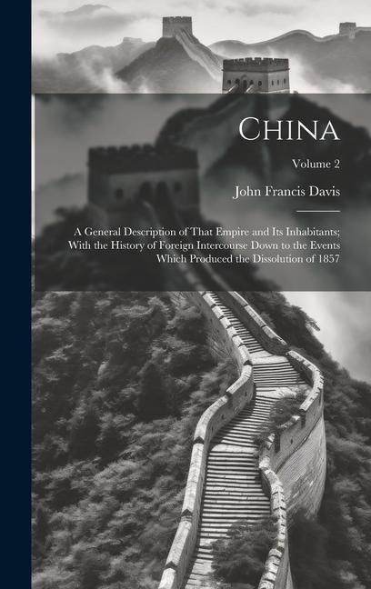 Produktbild: China: A General Description of That Empire and Its Inhabitants; With the History of Foreign Intercourse Down to the Events W