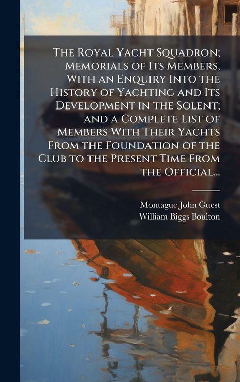 Produktbild: The Royal Yacht Squadron; Memorials of Its Members, With an Enquiry Into the History of Yachting and Its Development in the Solent; and a Complete Lis