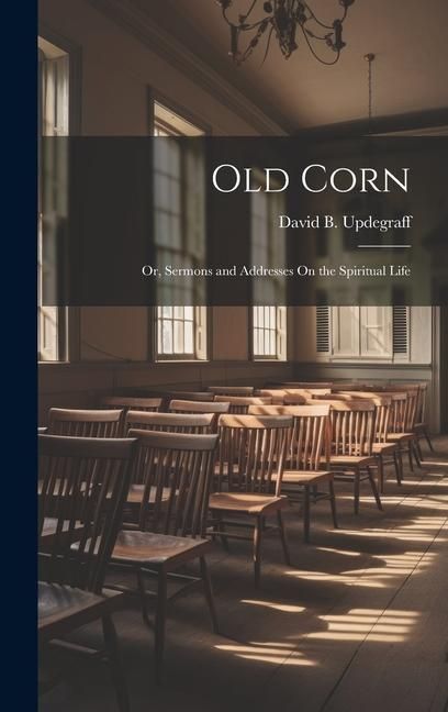 Produktbild: Old Corn: Or, Sermons and Addresses On the Spiritual Life