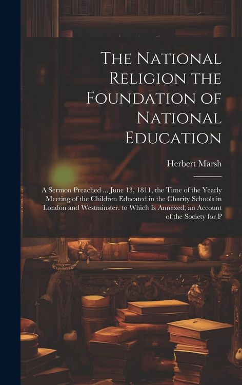 Produktbild: The National Religion the Foundation of National Education: A Sermon Preached ... June 13, 1811, the Time of the Yearly Meeting of the Children Educat