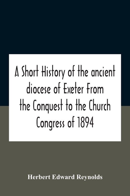 Produktbild: A Short History Of The Ancient Diocese Of Exeter From The Conquest To The Church Congress Of 1894