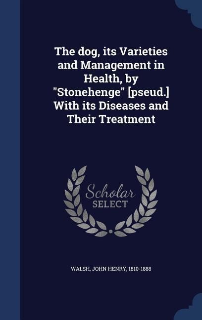 Produktbild: The dog, its Varieties and Management in Health, by "Stonehenge" [pseud.] With its Diseases and Their Treatment