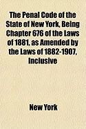 Produktbild: The Penal Code of the State of New York, Being Chapter 676 of the Laws of 1881, as Amended by the Laws of 1882-1907, Inclusive