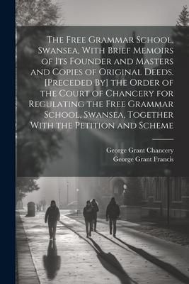Produktbild: The Free Grammar School, Swansea, With Brief Memoirs of Its Founder and Masters and Copies of Original Deeds. [Preceded By] the Order of the Court of