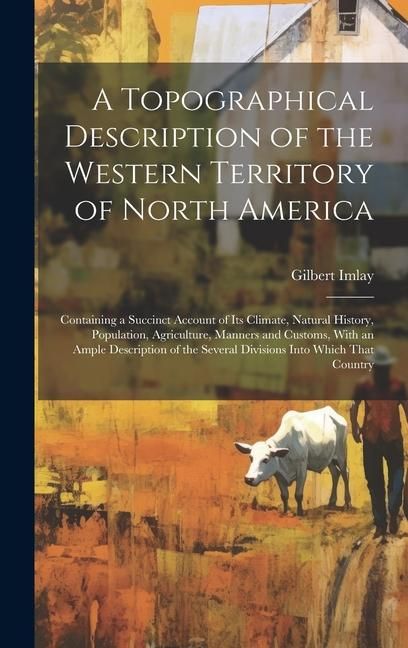 Produktbild: A Topographical Description of the Western Territory of North America; Containing a Succinct Account of its Climate, Natural History, Population, Agri