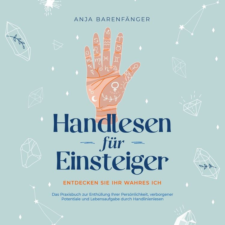 Produktbild: Handlesen f&uuml;r Einsteiger - Entdecken Sie Ihr wahres ICH: Das Praxisbuch zur Enth&uuml;llung Ihrer Pers&ouml;nlichkeit, verborgener Potentiale und Lebensaufgabe durch Handlinienlesen