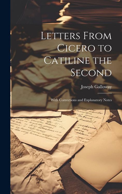 Produktbild: Letters From Cicero to Catiline the Second: With Corrections and Explanatory Notes