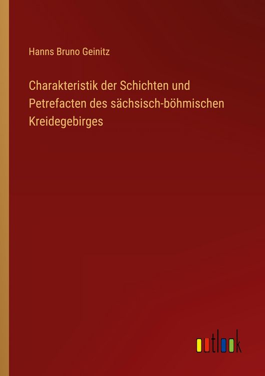 Produktbild: Charakteristik der Schichten und Petrefacten des s&auml;chsisch-b&ouml;hmischen Kreidegebirges