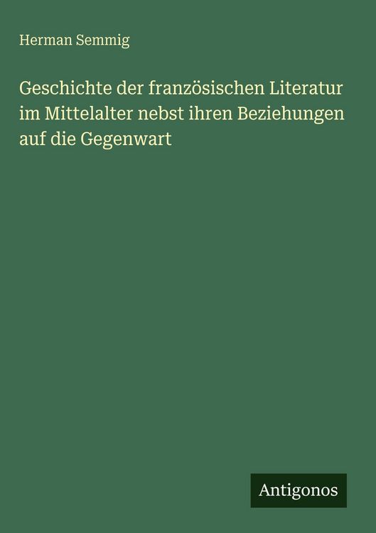 Produktbild: Geschichte der franz&ouml;sischen Literatur im Mittelalter nebst ihren Beziehungen auf die Gegenwart