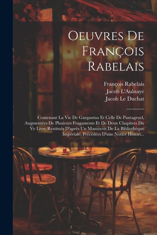 Produktbild: Oeuvres De Fran&ccedil;ois Rabelais: Contenant La Vie De Gargantua Et Celle De Pantagruel, Augment&eacute;es De Plusieurs Fragaments Et De Deux Chapitres Du Ve Li
