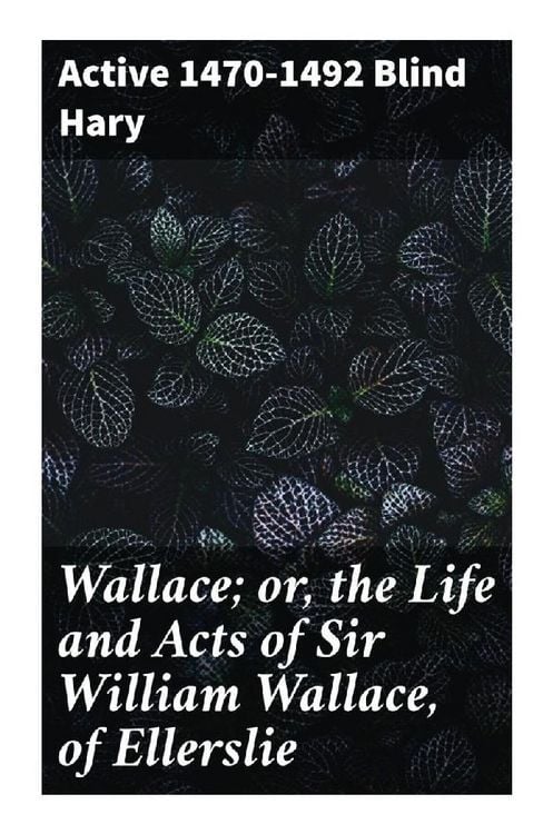 Produktbild: Wallace; or, the Life and Acts of Sir William Wallace, of Ellerslie