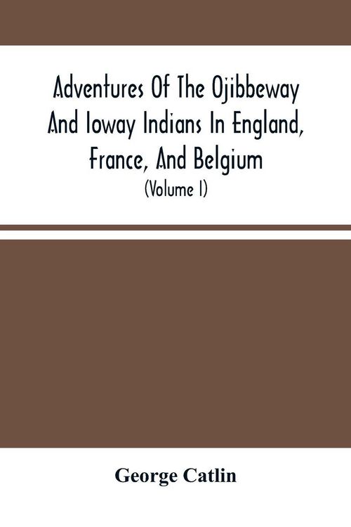 Produktbild: Adventures Of The Ojibbeway And Ioway Indians In England, France, And Belgium