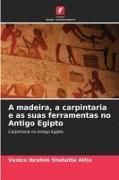 Produktbild: A madeira, a carpintaria e as suas ferramentas no Antigo Egipto