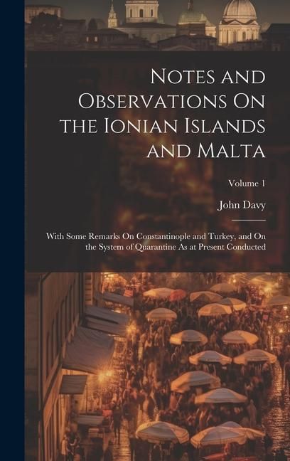Produktbild: Notes and Observations On the Ionian Islands and Malta: With Some Remarks On Constantinople and Turkey, and On the System of Quarantine As at Present