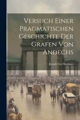 Produktbild: Versuch Einer Pragmatischen Geschichte Der Grafen Von Andechs