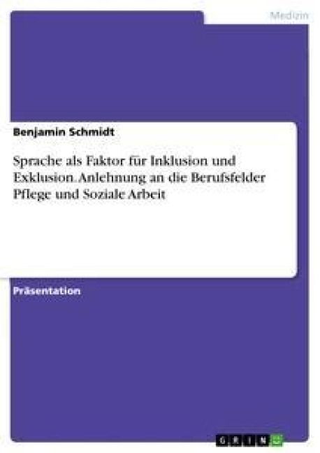 Produktbild: Sprache als Faktor f&uuml;r Inklusion und Exklusion. Anlehnung an die Berufsfelder Pflege und Soziale Arbeit