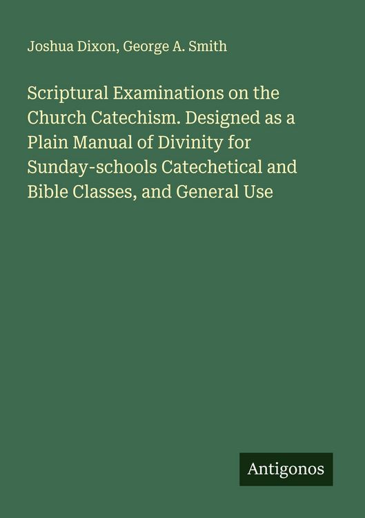 Produktbild: Scriptural Examinations on the Church Catechism. Designed as a Plain Manual of Divinity for Sunday-schools Catechetical and Bible Classes, and General