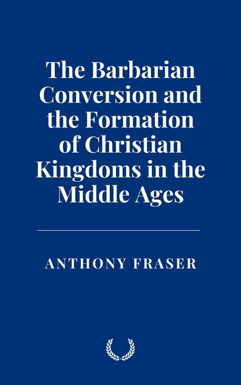 Produktbild: The Barbarian Conversion and the Formation of Christian Kingdoms in the Middle Ages