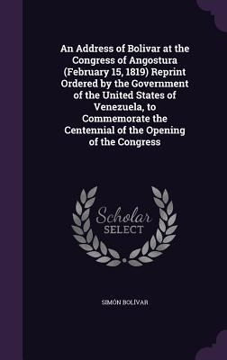 Produktbild: An Address of Bolivar at the Congress of Angostura (February 15, 1819) Reprint Ordered by the Government of the United States of Venezuela, to Commemo