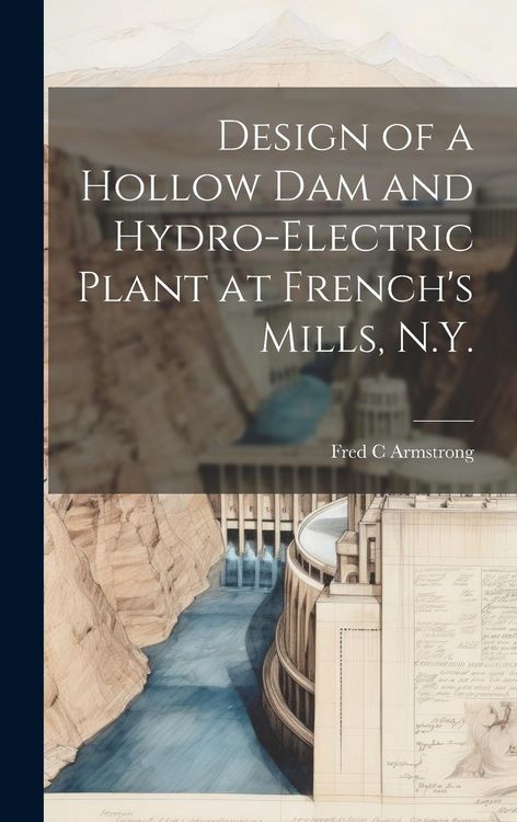 Produktbild: Design of a Hollow dam and Hydro-electric Plant at French's Mills, N.Y.