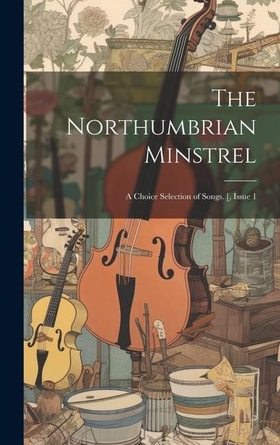 Produktbild: The Northumbrian Minstrel: A Choice Selection of Songs. [, Issue 1