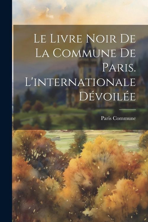 Produktbild: Le Livre Noir De La Commune De Paris. L'internationale D&eacute;voil&eacute;e