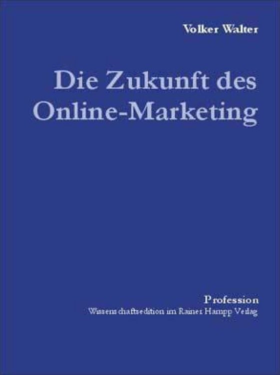 Produktbild: Die Zukunft des Online-Marketing: Eine explorative Studie &uuml;ber zuk&uuml;nftige Marktkommunikation im Internet