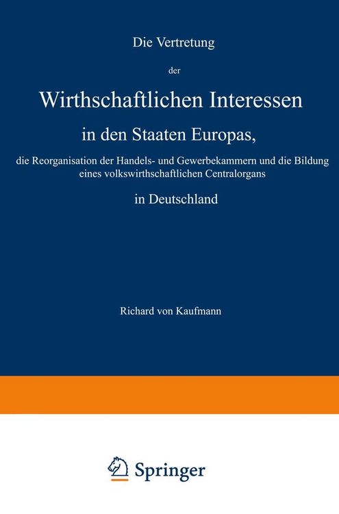Produktbild: Die Vertretung der Wirthschaftlichen Interessen in den Staaten Europas, die Reorganisation der Handels- und Gewerbekammern und die Bildung eines volks