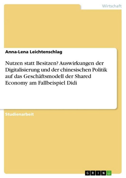 Produktbild: Nutzen statt Besitzen? Auswirkungen der Digitalisierung und der chinesischen Politik auf das Gesch&auml;ftsmodell der Shared Economy am Fallbeispiel Didi
