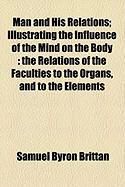 Produktbild: Man and His Relations; Illustrating the Influence of the Mind on the Body: The Relations of the Faculties to the Organs, and to the Elements