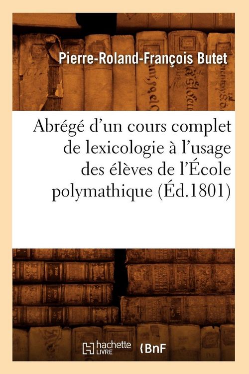 Produktbild: Abr&eacute;g&eacute; d'un cours complet de lexicologie &agrave; l'usage des &eacute;l&egrave;ves de l'&Eacute;cole polymathique (&Eacute;d.1801)