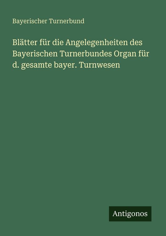 Produktbild: Bl&auml;tter f&uuml;r die Angelegenheiten des Bayerischen Turnerbundes Organ f&uuml;r d. gesamte bayer. Turnwesen