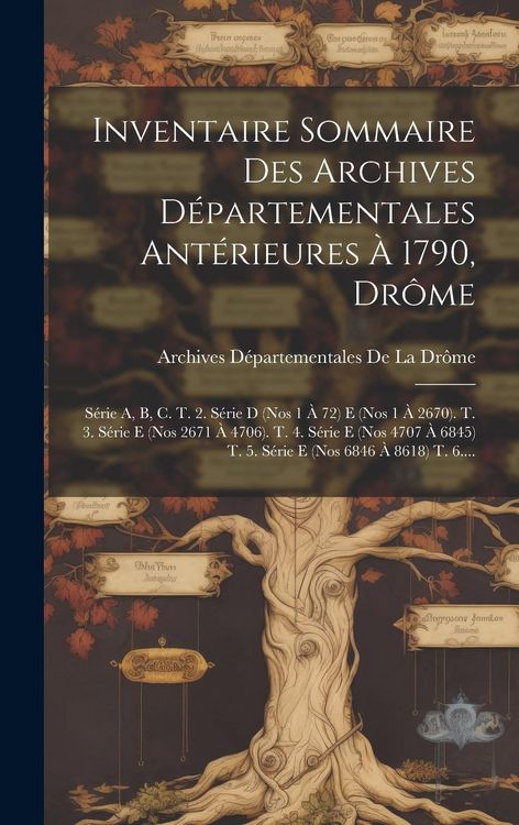 Produktbild: Inventaire Sommaire Des Archives D&eacute;partementales Ant&eacute;rieures &Agrave; 1790, Dr&ocirc;me: S&eacute;rie A, B, C. T. 2. S&eacute;rie D (Nos 1 &Agrave; 72) E (Nos 1 &Agrave; 2670). T. 3. S&eacute;rie E