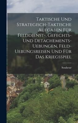 Produktbild: Taktische und Strategisch-taktische Aufgaben f&uuml;r Felddienst-, Gefechts- und Detachements- Uebungen, Feld-Uebungsreisen und f&uuml;r das Kriegsspiel