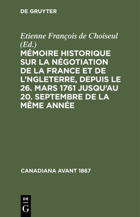 Produktbild: M&eacute;moire historique sur la n&eacute;gotiation de la France et de l'Angleterre, depuis le 26. mars 1761 jusqu'au 20. septembre de la m&ecirc;me ann&eacute;e