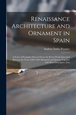 Produktbild: Renaissance Architecture and Ornament in Spain: a Series of Examples Selected From the Purest Works Executed Between the Years 1500-1560, Measured and