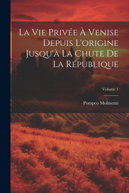 Produktbild: La vie priv&eacute;e &agrave; Venise depuis l'origine jusqu'&agrave; la chute de la r&eacute;publique; Volume 1