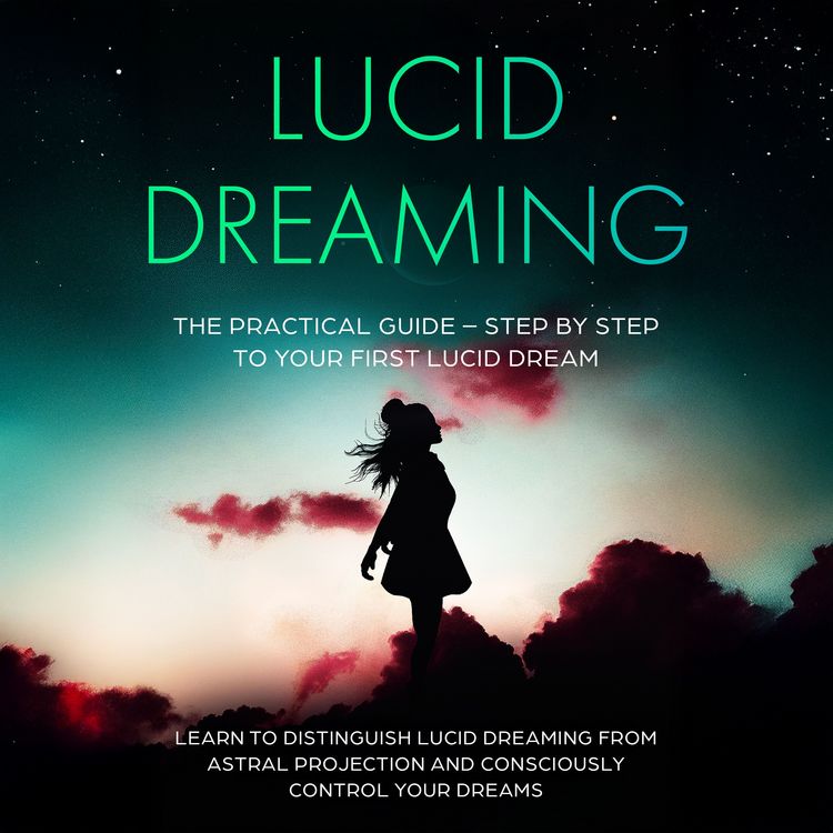 Produktbild: Lucid Dreaming: The Practical Guide &ndash; Step by Step to Your First Lucid Dream | Learn to Distinguish Lucid Dreaming from Astral Projection and Consciously Control Your Dreams