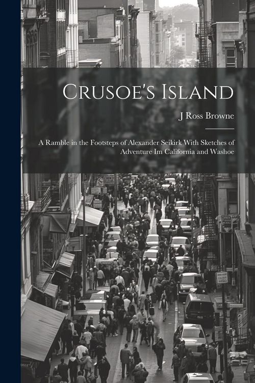 Produktbild: Crusoe's Island: A Ramble in the Footsteps of Alexander Seikirk With Sketches of Adventure Im California and Washoe