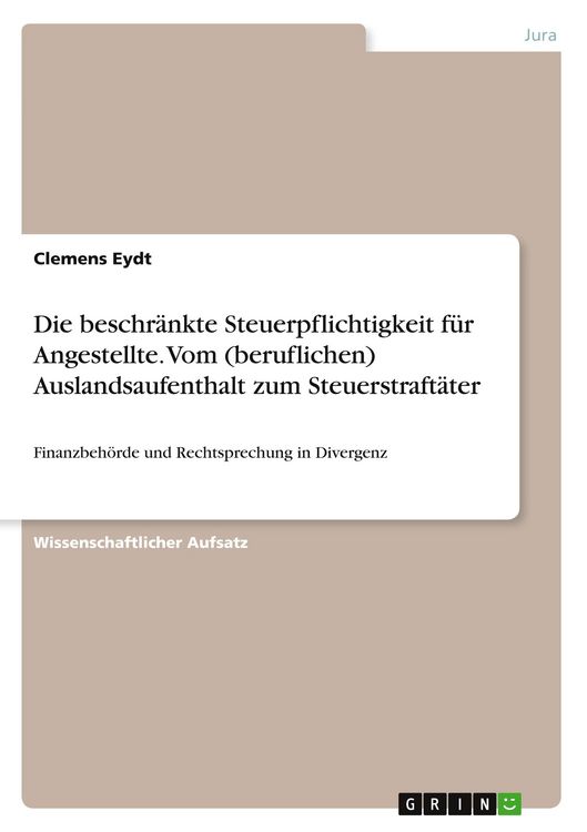 Produktbild: Die beschr&auml;nkte Steuerpflichtigkeit f&uuml;r Angestellte. Vom (beruflichen) Auslandsaufenthalt zum Steuerstraft&auml;ter