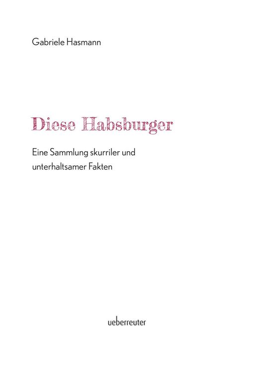 Produktbild: Diese Habsburger - Eine Sammlung skurriler und unterhaltsamer Fakten