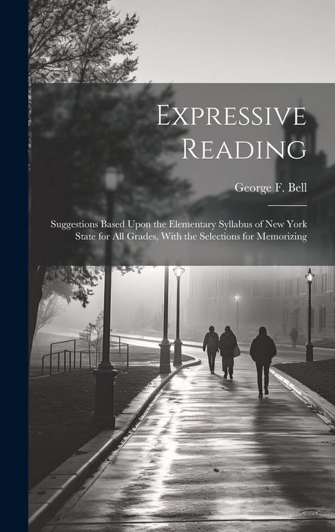Produktbild: Expressive Reading: Suggestions Based Upon the Elementary Syllabus of New York State for All Grades, With the Selections for Memorizing