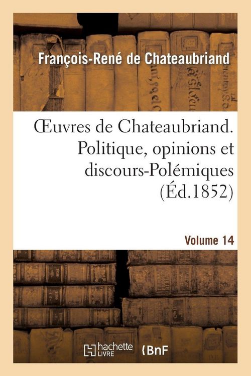 Produktbild: Oeuvres de Chateaubriand. Vol. 14. Politique, opinions et discours-Pol&eacute;miques