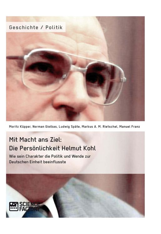Produktbild: Mit Macht ans Ziel. Die Pers&ouml;nlichkeit Helmut Kohl: Wie sein Charakter die Politik und Wende zur Deutschen Einheit beeinflusste