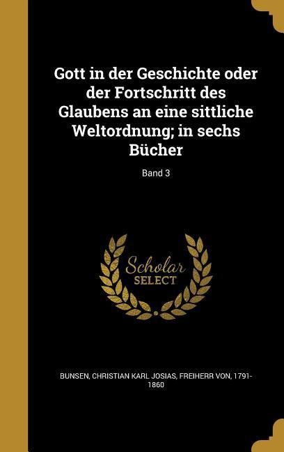 Produktbild: Gott in der Geschichte oder der Fortschritt des Glaubens an eine sittliche Weltordnung; in sechs B&uuml;cher; Band 3