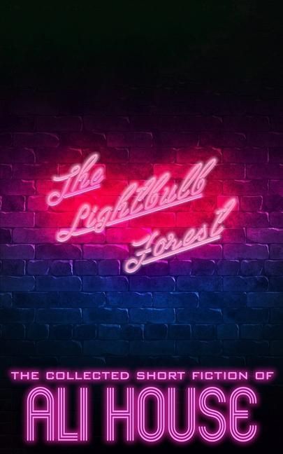 Produktbild: The Lightbulb Forest: The Collected Short Fiction of Ali House