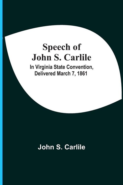 Produktbild: Speech Of John S. Carlile; In Virginia State Convention, Delivered March 7, 1861