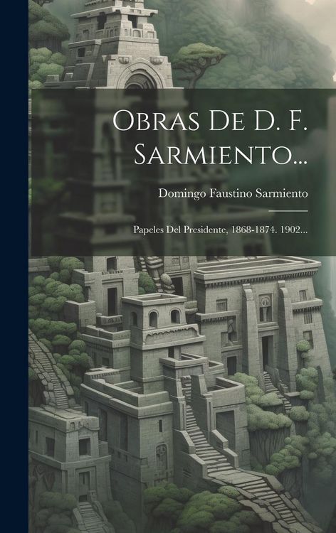 Produktbild: Obras De D. F. Sarmiento...: Papeles Del Presidente, 1868-1874. 1902...