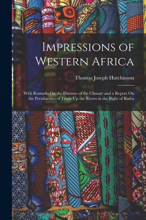 Produktbild: Impressions of Western Africa: With Remarks On the Diseases of the Climate and a Report On the Peculiarities of Trade Up the Rivers in the Bight of B