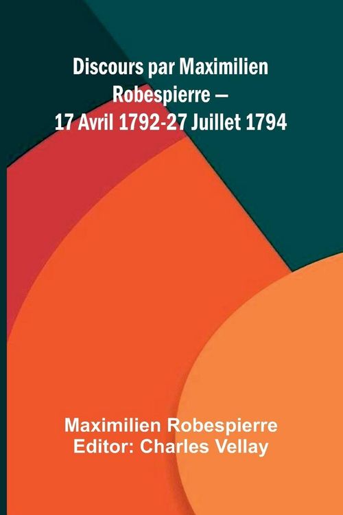 Produktbild: Discours par Maximilien Robespierre 17 Avril 1792-27 Juillet 1794